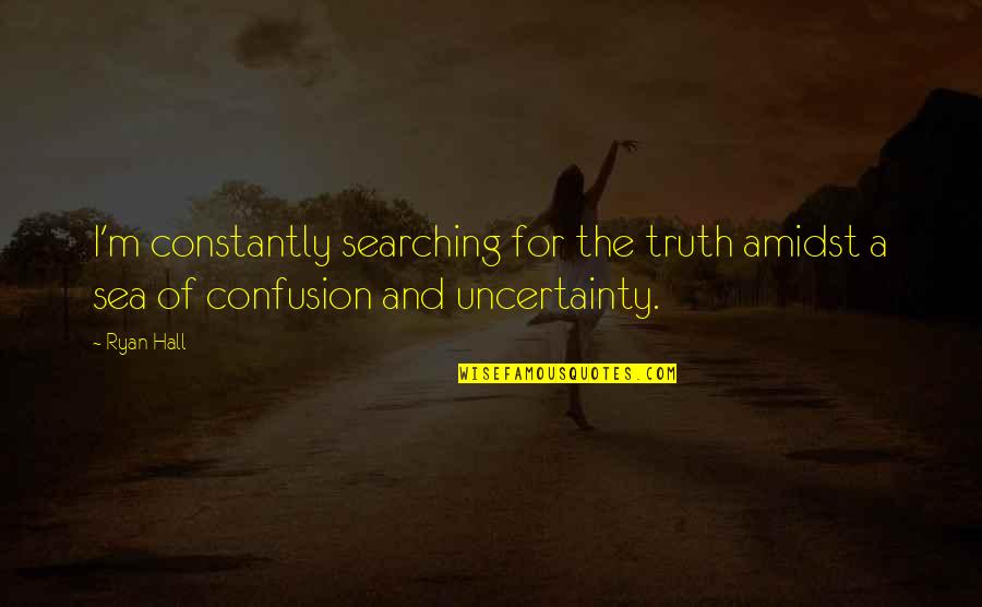 A Cheerful Giver Quotes By Ryan Hall: I'm constantly searching for the truth amidst a