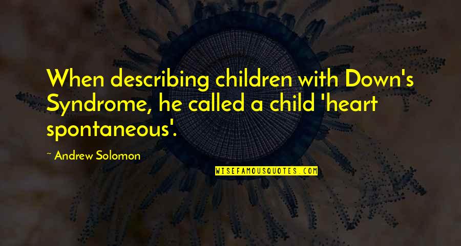 A Child Called Quotes By Andrew Solomon: When describing children with Down's Syndrome, he called