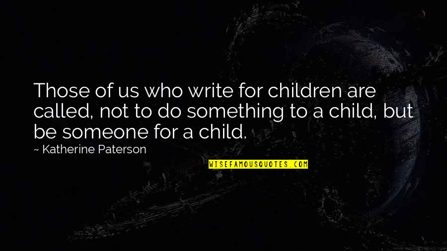 A Child Called Quotes By Katherine Paterson: Those of us who write for children are