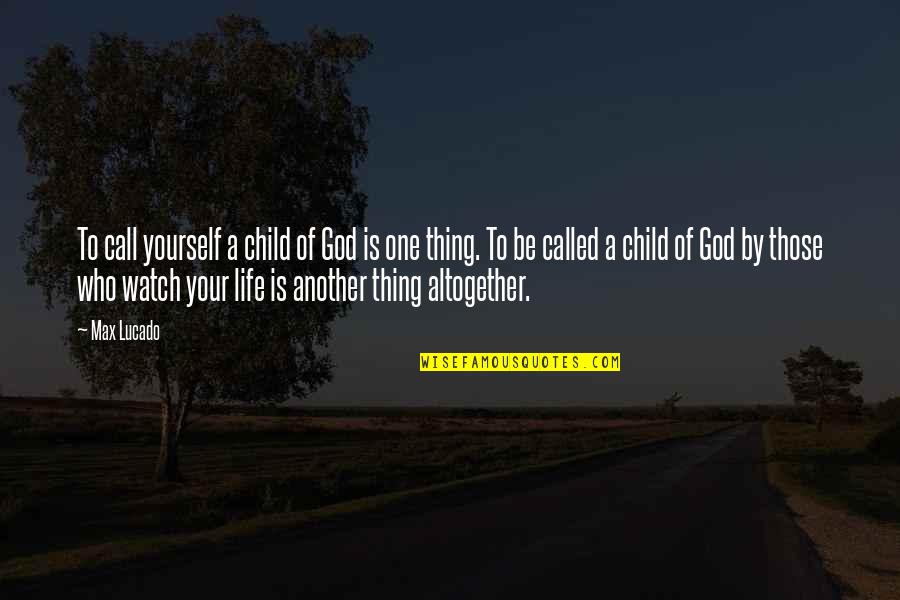 A Child Called Quotes By Max Lucado: To call yourself a child of God is