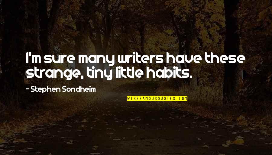 A Child Dying From Cancer Quotes By Stephen Sondheim: I'm sure many writers have these strange, tiny A Child Dying From Cancer Quotes By Stephen Sondheim: I'm sure many writers have these strange, tiny