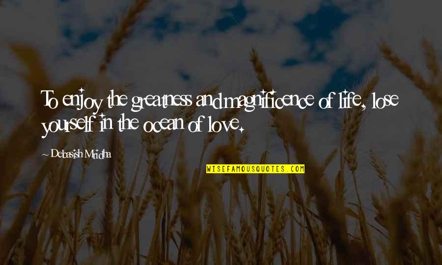 A Child Growing Up Without A Father Quotes By Debasish Mridha: To enjoy the greatness and magnificence of life,