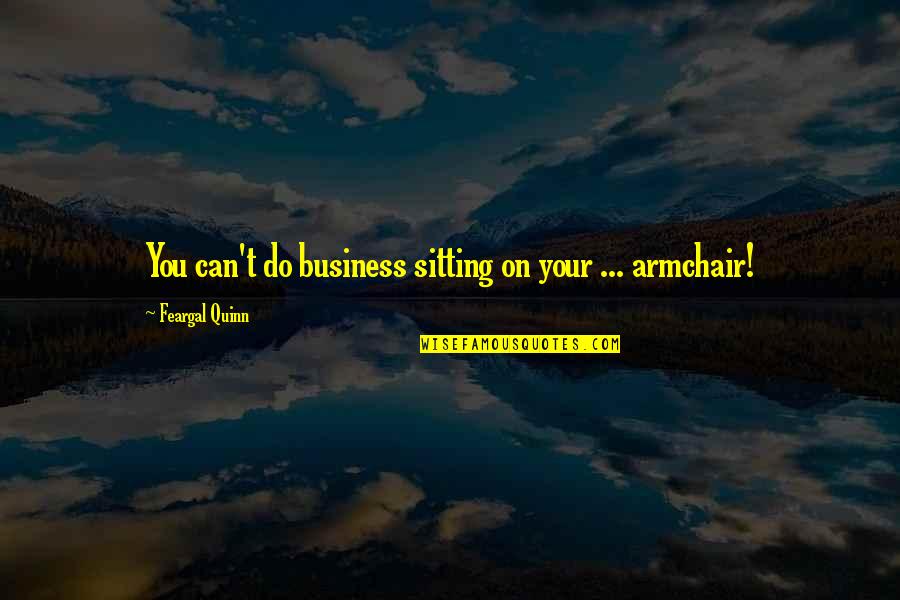 A Child Growing Up Without A Father Quotes By Feargal Quinn: You can't do business sitting on your ...