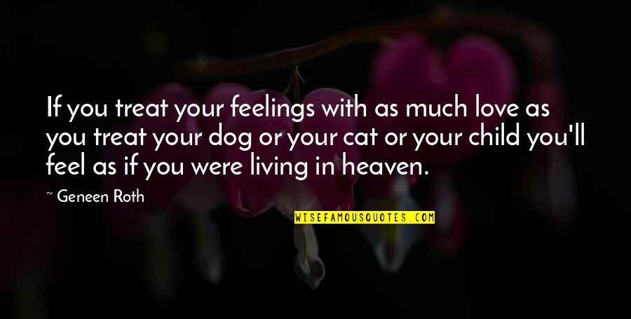 A Child In Heaven Quotes By Geneen Roth: If you treat your feelings with as much