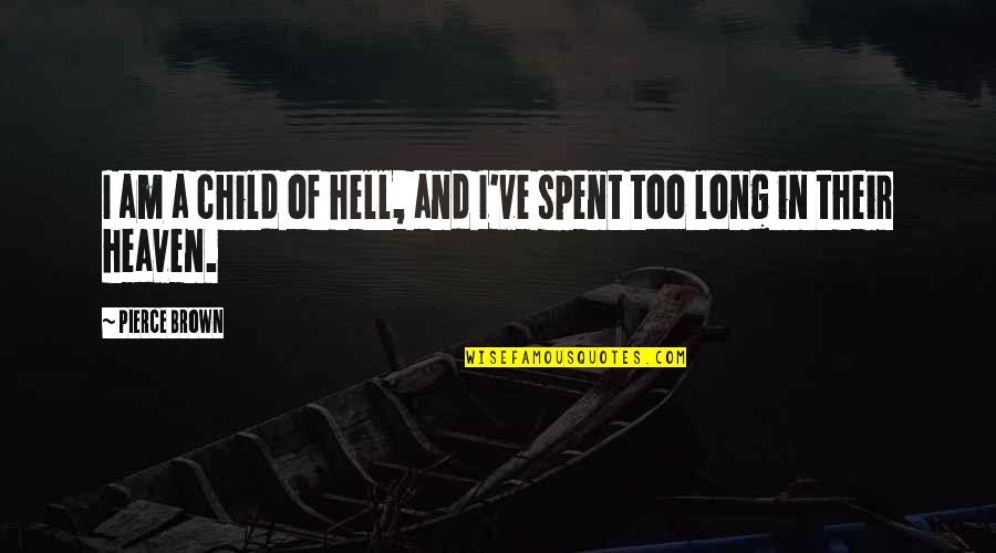 A Child In Heaven Quotes By Pierce Brown: I am a child of hell, and I've