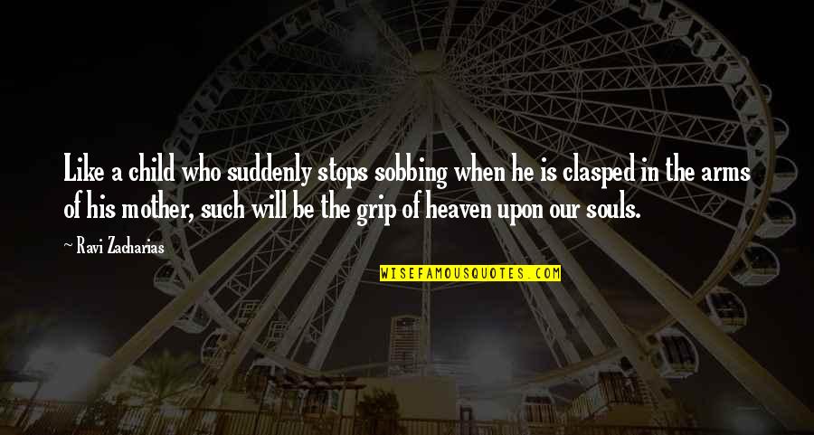 A Child In Heaven Quotes By Ravi Zacharias: Like a child who suddenly stops sobbing when