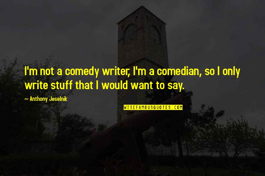 A Child Is Gods Gift Quotes By Anthony Jeselnik: I'm not a comedy writer, I'm a comedian,