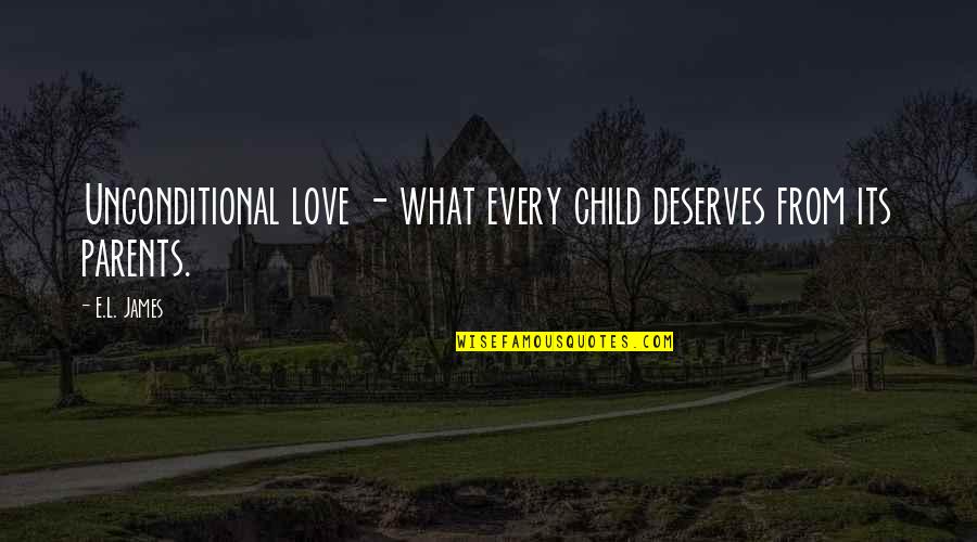 A Child Love For Their Parents Quotes By E.L. James: Unconditional love - what every child deserves from