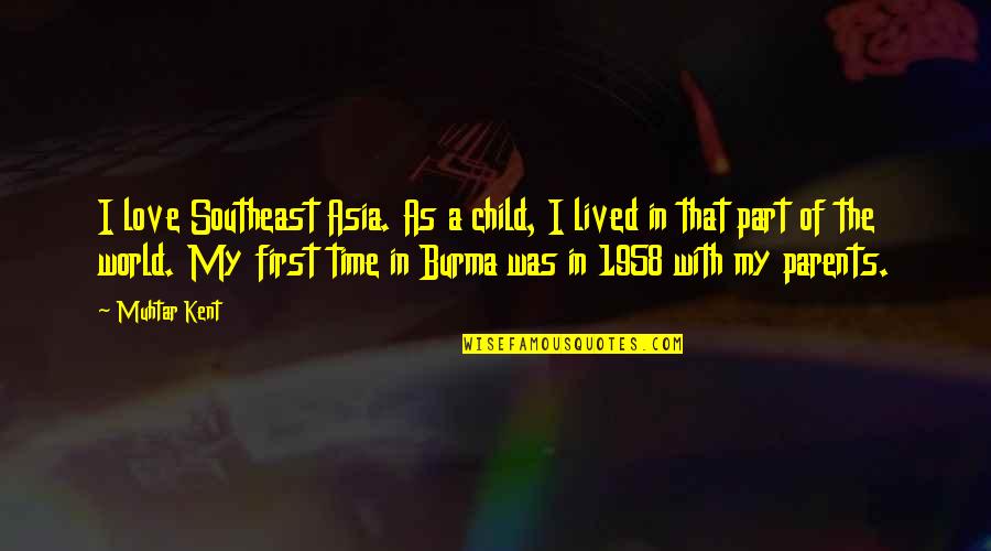 A Child Love For Their Parents Quotes By Muhtar Kent: I love Southeast Asia. As a child, I A Child Love For Their Parents Quotes By Muhtar Kent: I love Southeast Asia. As a child, I