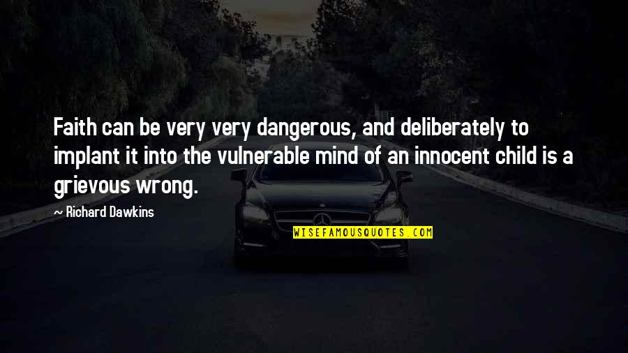 A Child Love For Their Parents Quotes By Richard Dawkins: Faith can be very very dangerous, and deliberately