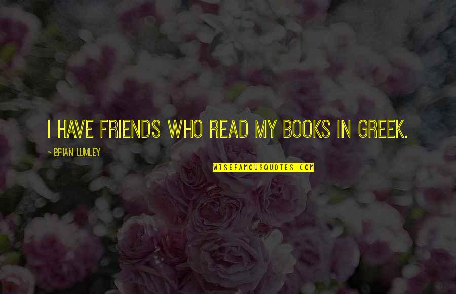A Child Of The Riot Quotes By Brian Lumley: I have friends who read my books in