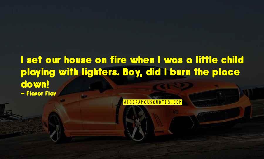 A Child Playing Quotes By Flavor Flav: I set our house on fire when I