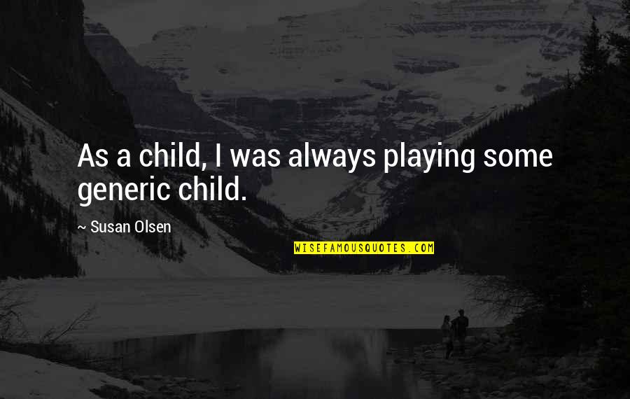 A Child Playing Quotes By Susan Olsen: As a child, I was always playing some