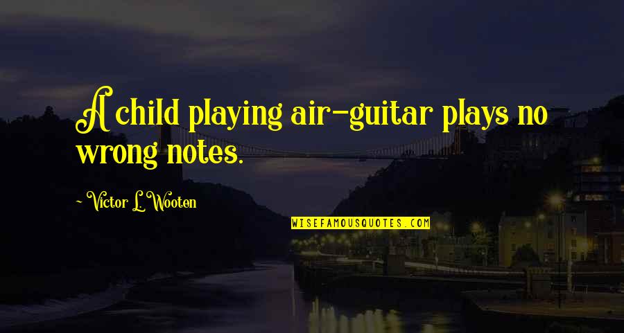 A Child Playing Quotes By Victor L. Wooten: A child playing air-guitar plays no wrong notes.