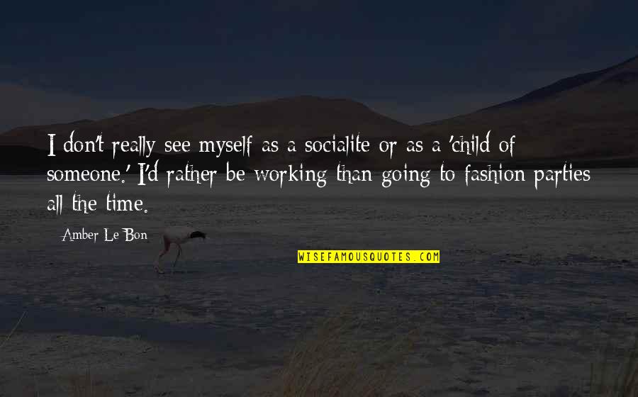 A Child Quotes By Amber Le Bon: I don't really see myself as a socialite A Child Quotes By Amber Le Bon: I don't really see myself as a socialite