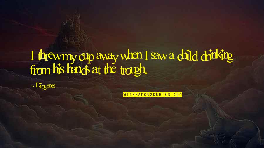 A Child Quotes By Diogenes: I threw my cup away when I saw