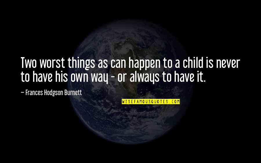 A Child Quotes By Frances Hodgson Burnett: Two worst things as can happen to a