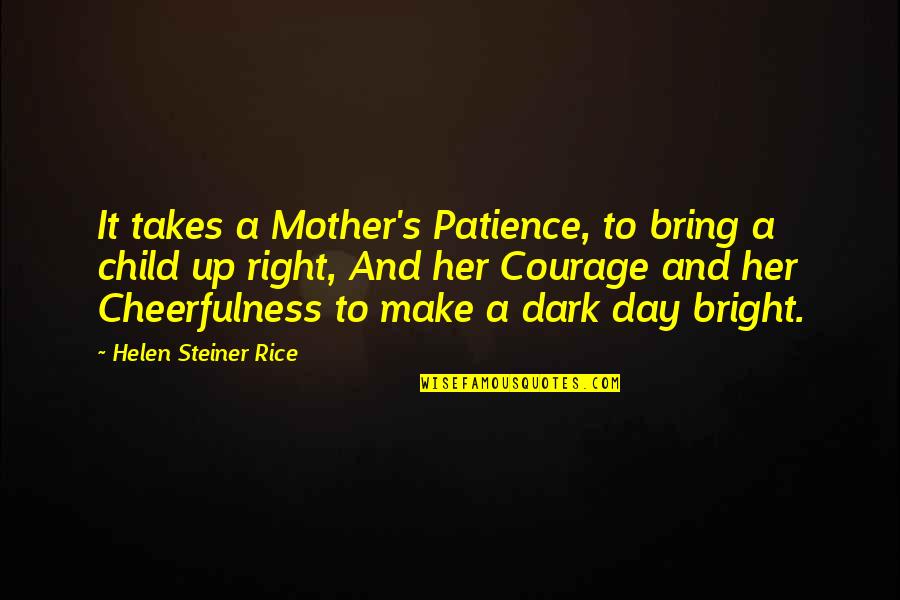 A Child Quotes By Helen Steiner Rice: It takes a Mother's Patience, to bring a