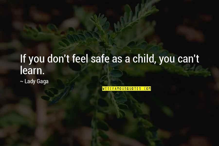 A Child Quotes By Lady Gaga: If you don't feel safe as a child,