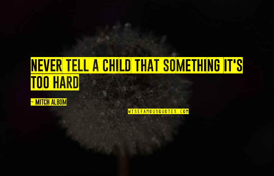 A Child Quotes By Mitch Albom: Never tell a child that something it's too
