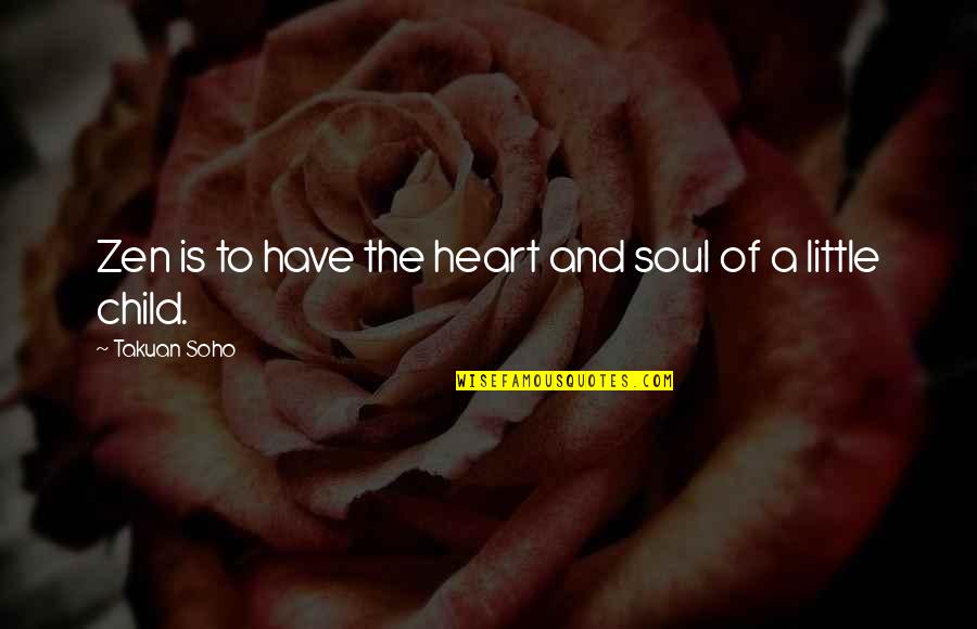 A Child Quotes By Takuan Soho: Zen is to have the heart and soul A Child Quotes By Takuan Soho: Zen is to have the heart and soul