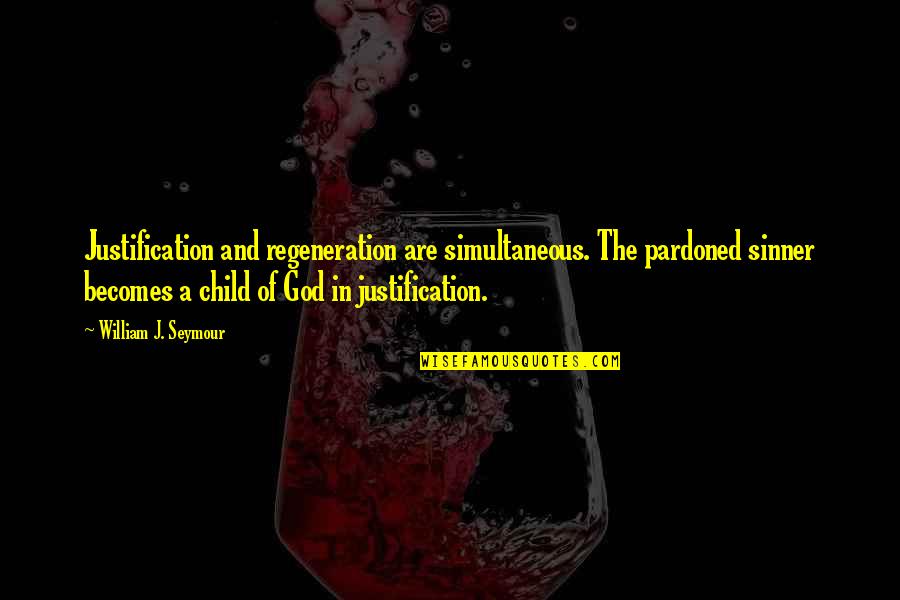 A Child Quotes By William J. Seymour: Justification and regeneration are simultaneous. The pardoned sinner