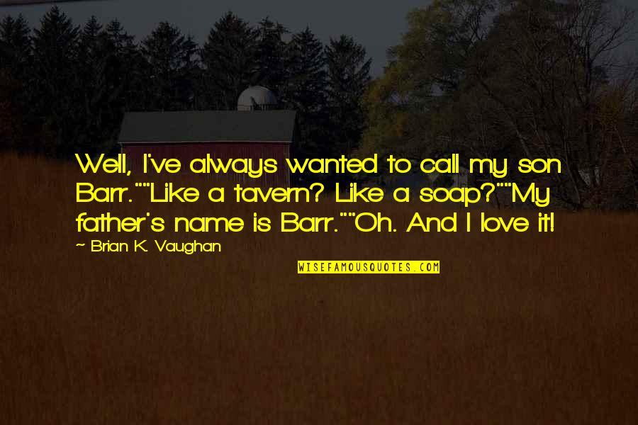 A Child S Love Quotes By Brian K. Vaughan: Well, I've always wanted to call my son A Child S Love Quotes By Brian K. Vaughan: Well, I've always wanted to call my son
