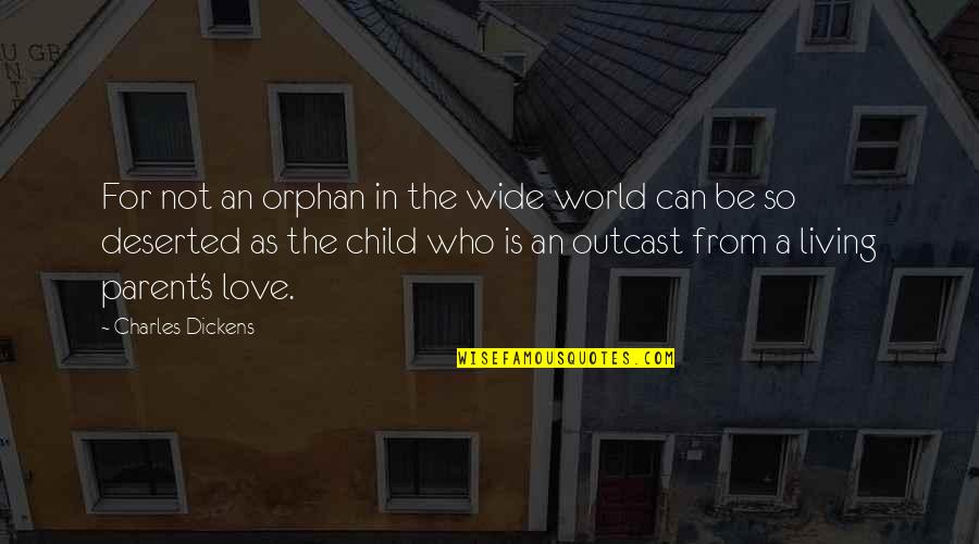 A Child S Love Quotes By Charles Dickens: For not an orphan in the wide world A Child S Love Quotes By Charles Dickens: For not an orphan in the wide world