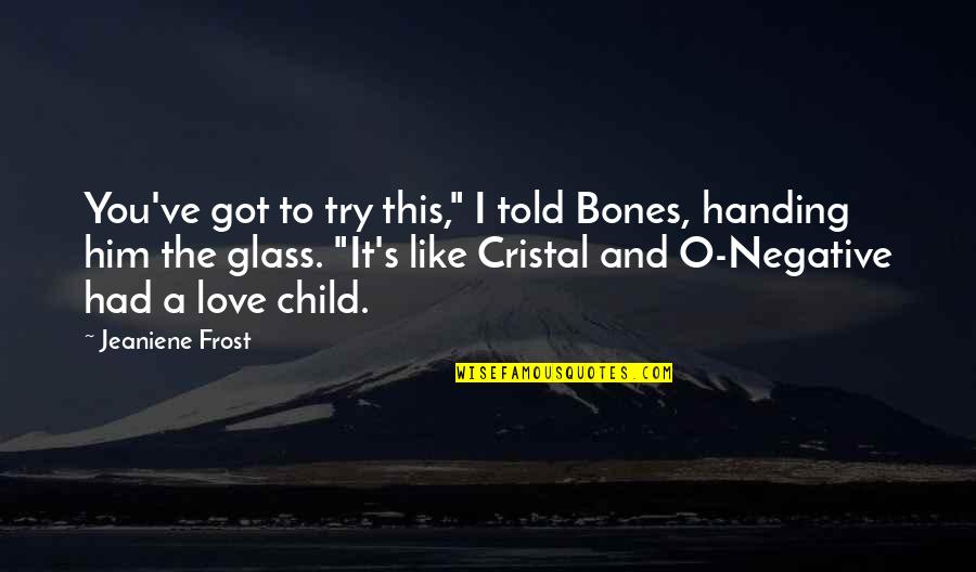 A Child S Love Quotes By Jeaniene Frost: You've got to try this," I told Bones,