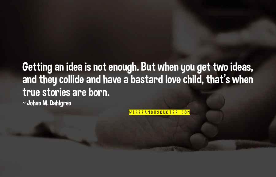 A Child S Love Quotes By Johan M. Dahlgren: Getting an idea is not enough. But when