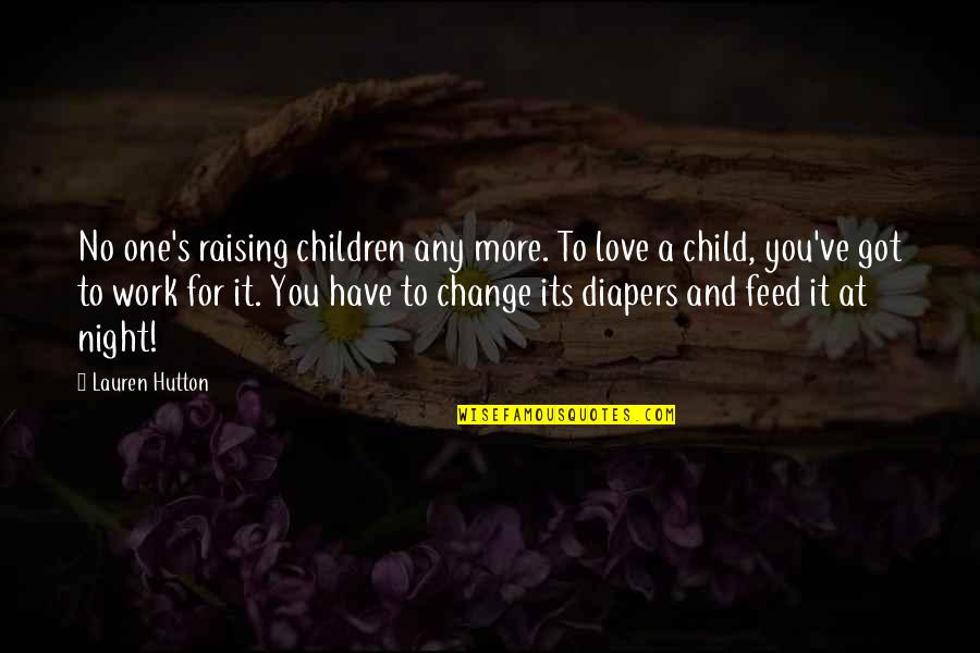 A Child S Love Quotes By Lauren Hutton: No one's raising children any more. To love