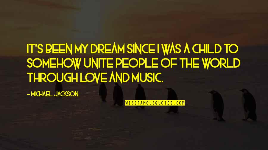 A Child S Love Quotes By Michael Jackson: It's been my dream since I was a A Child S Love Quotes By Michael Jackson: It's been my dream since I was a