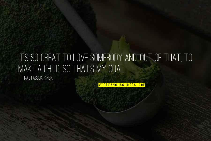 A Child S Love Quotes By Nastassja Kinski: It's so great to love somebody and, out