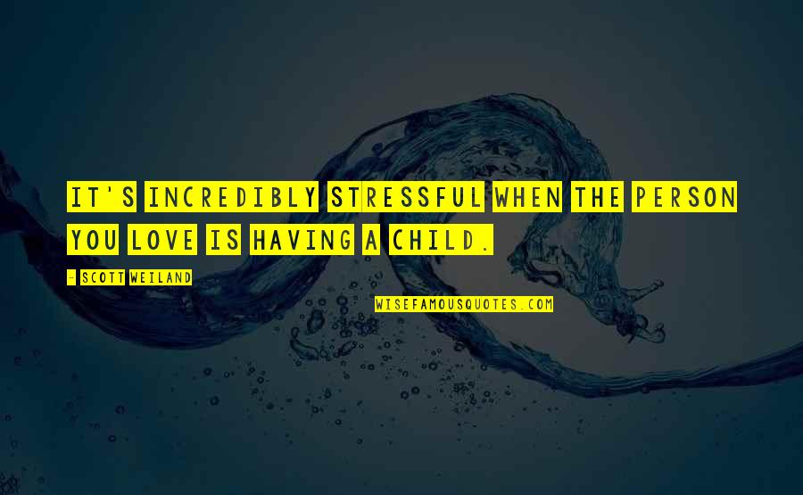 A Child S Love Quotes By Scott Weiland: It's incredibly stressful when the person you love