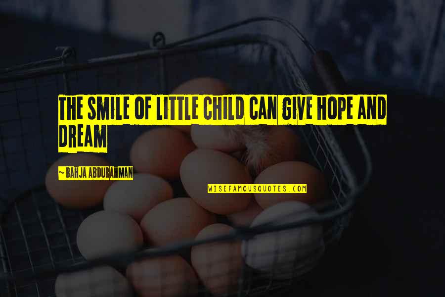 A Child Smile Quotes By Bahja Abdurahman: The smile of little child can give hope