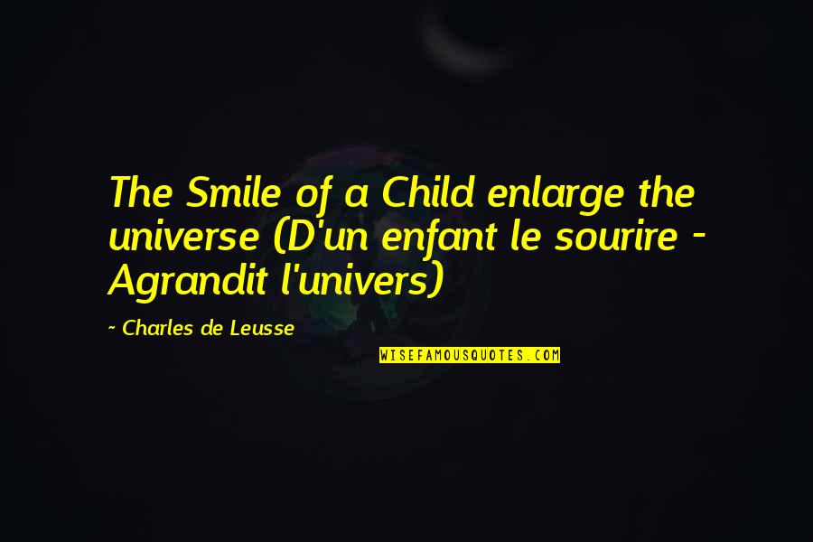 A Child Smile Quotes By Charles De Leusse: The Smile of a Child enlarge the universe