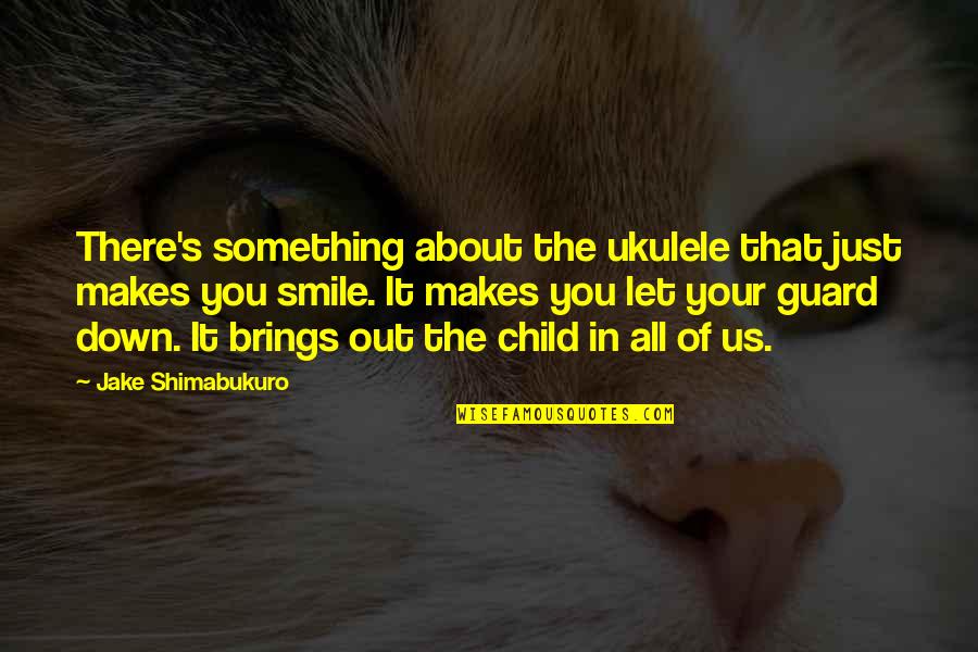 A Child Smile Quotes By Jake Shimabukuro: There's something about the ukulele that just makes