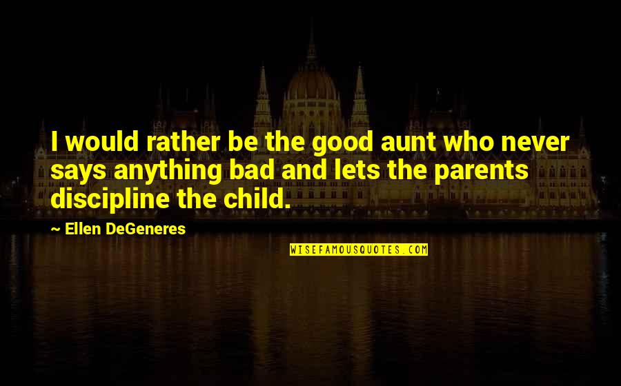 A Child Without Discipline Quotes By Ellen DeGeneres: I would rather be the good aunt who