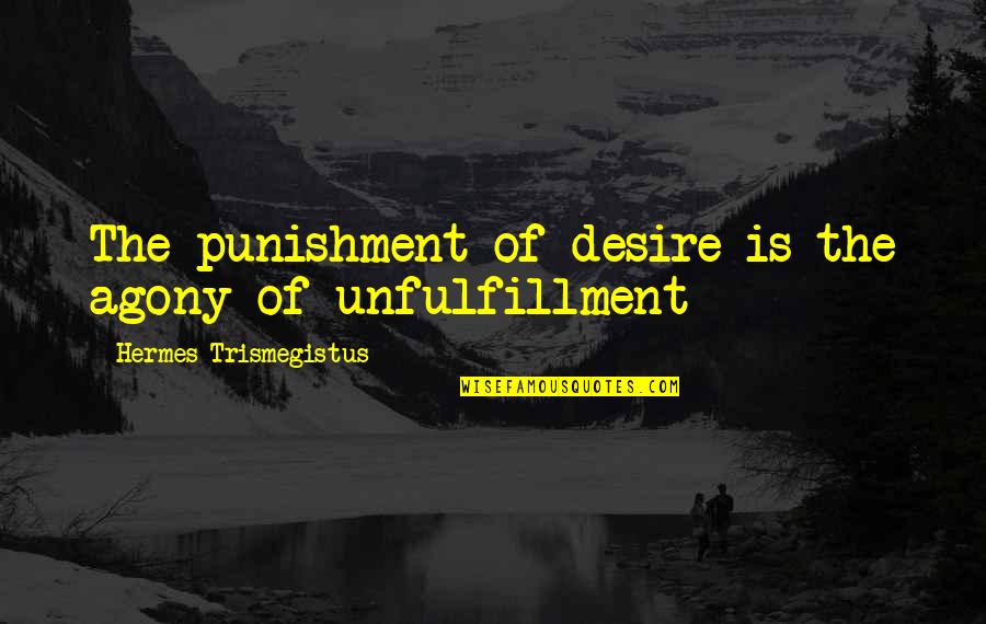A Child Without Discipline Quotes By Hermes Trismegistus: The punishment of desire is the agony of