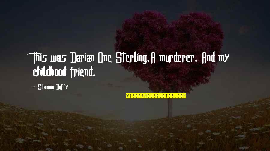 A Childhood Best Friend Quotes By Shannon Duffy: This was Darian One Sterling.A murderer. And my