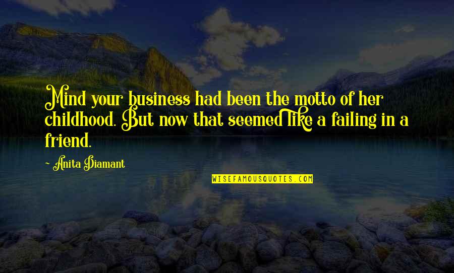 A Childhood Friend Quotes By Anita Diamant: Mind your business had been the motto of