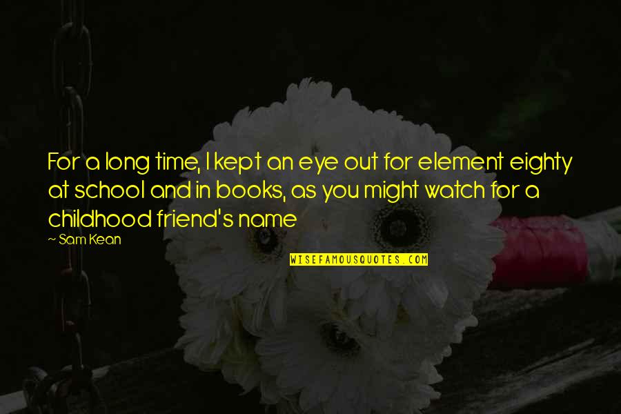 A Childhood Friend Quotes By Sam Kean: For a long time, I kept an eye