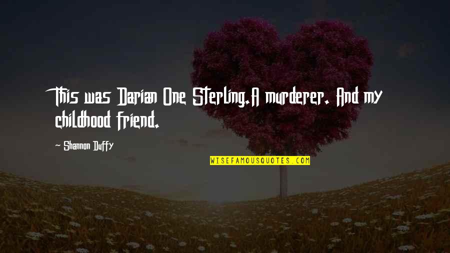 A Childhood Friend Quotes By Shannon Duffy: This was Darian One Sterling.A murderer. And my