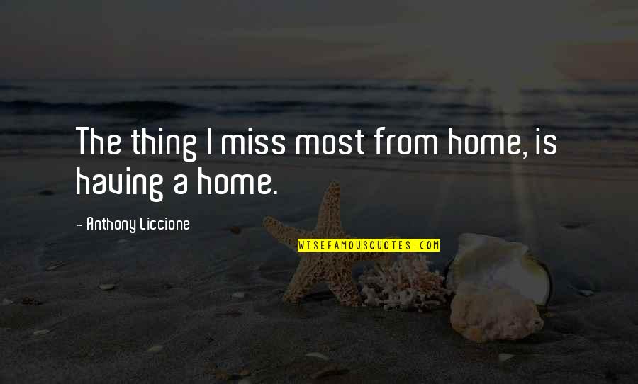 A Childhood Home Quotes By Anthony Liccione: The thing I miss most from home, is