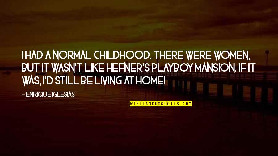 A Childhood Home Quotes By Enrique Iglesias: I had a normal childhood. There were women,