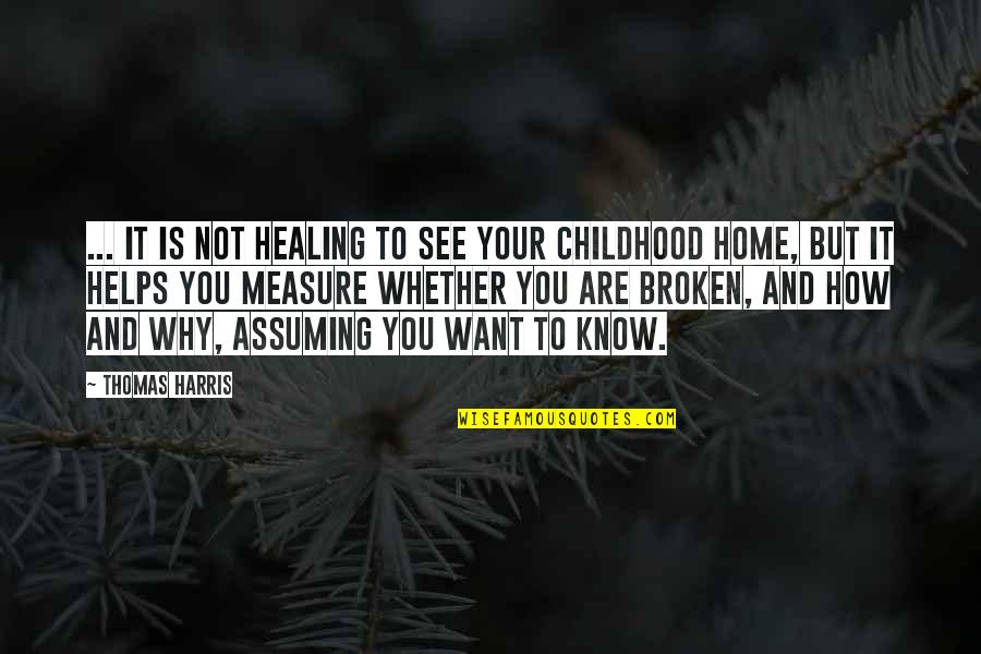 A Childhood Home Quotes By Thomas Harris: ... It is not healing to see your