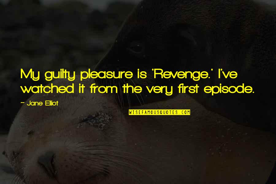 A Childs Adventure Quotes By Jane Elliot: My guilty pleasure is 'Revenge.' I've watched it