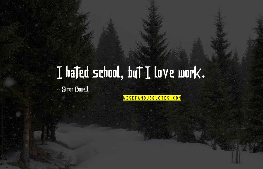A Childs Curiosity Quotes By Simon Cowell: I hated school, but I love work.