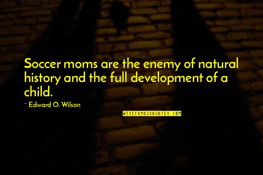 A Child's Development Quotes By Edward O. Wilson: Soccer moms are the enemy of natural history