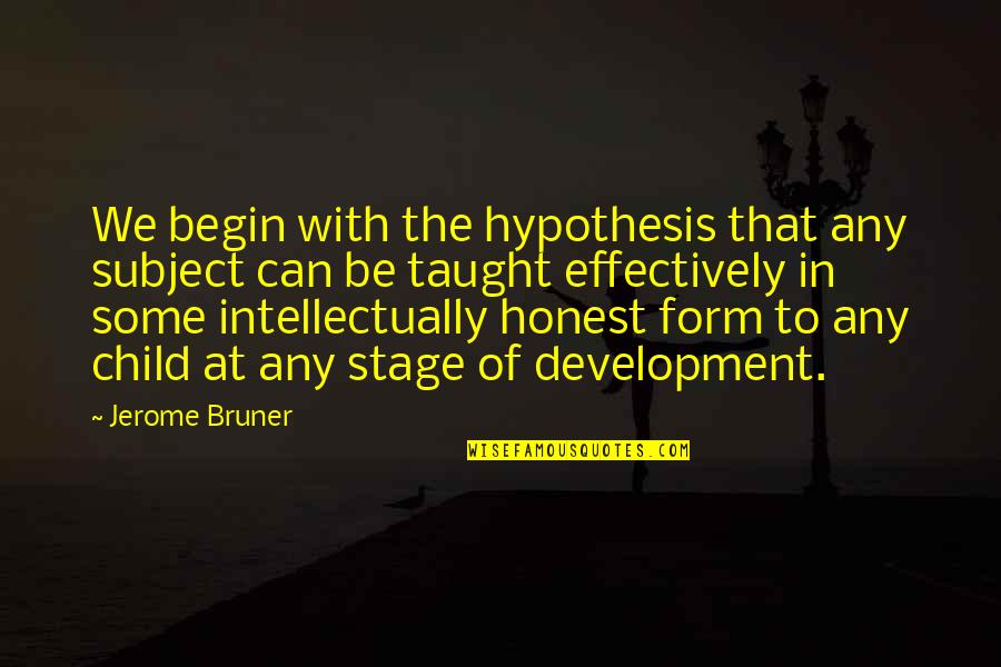 A Child's Development Quotes By Jerome Bruner: We begin with the hypothesis that any subject